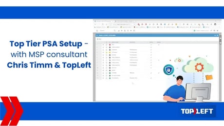 Top Tier PSA Setup - with MSP consultant Chris Timm & TopLeft