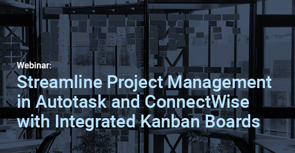 Streamline Project Management in Autotask and ConnectWise – Webinar