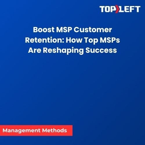 Boost MSP Customer Retention: How Top MSPs Are Reshaping Success